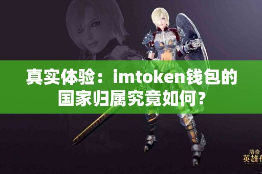 真实体验：imtoken钱包的国家归属究竟如何？