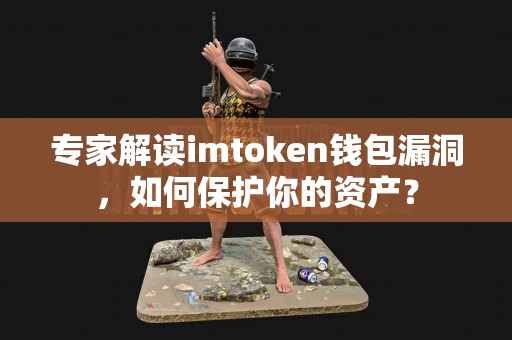 专家解读imtoken钱包漏洞，如何保护你的资产？
