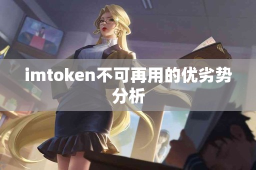 imtoken不可再用的优劣势分析