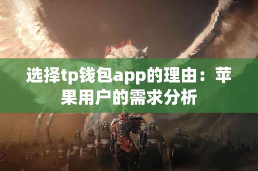 选择tp钱包app的理由：苹果用户的需求分析