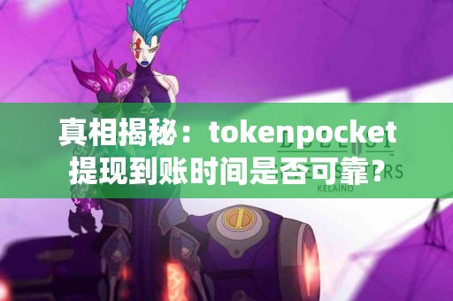 真相揭秘：tokenpocket提现到账时间是否可靠？