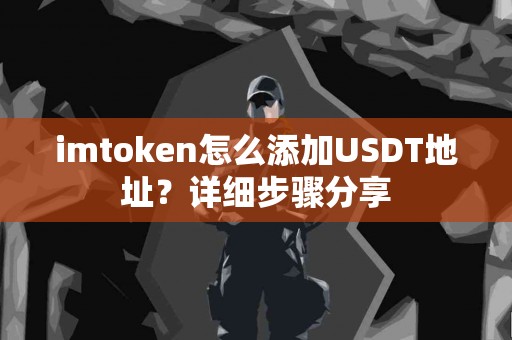 imtoken怎么添加USDT地址？详细步骤分享