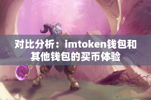 对比分析：imtoken钱包和其他钱包的买币体验