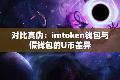 对比真伪：imtoken钱包与假钱包的U币差异