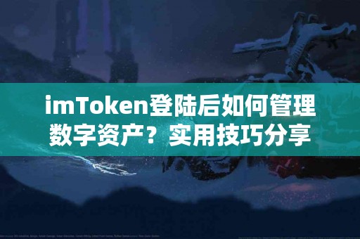 imToken登陆后如何管理数字资产？实用技巧分享