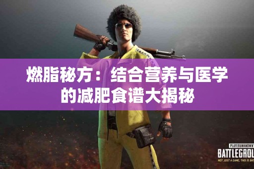 燃脂秘方：结合营养与医学的减肥食谱大揭秘