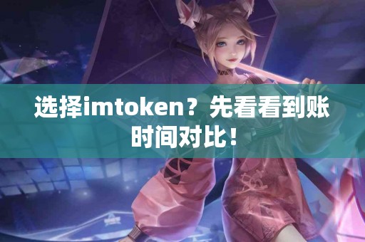 选择imtoken？先看看到账时间对比！