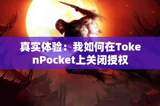 真实体验：我如何在TokenPocket上关闭授权