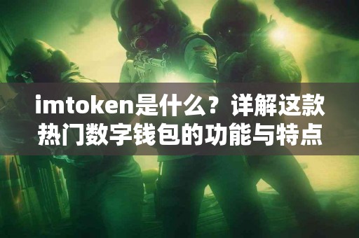imtoken是什么？详解这款热门数字钱包的功能与特点