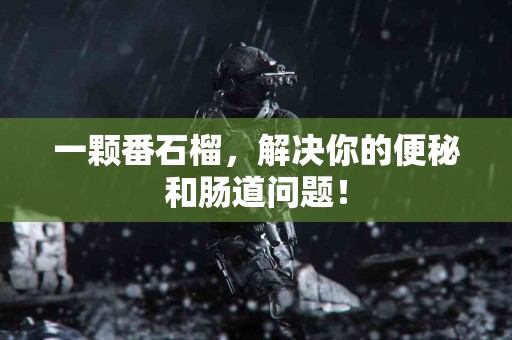 一颗番石榴，解决你的便秘和肠道问题！