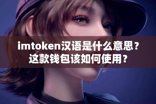 imtoken汉语是什么意思？这款钱包该如何使用？