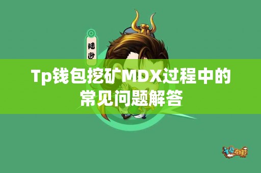 Tp钱包挖矿MDX过程中的常见问题解答