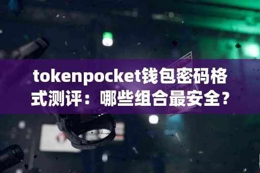 tokenpocket钱包密码格式测评：哪些组合最安全？