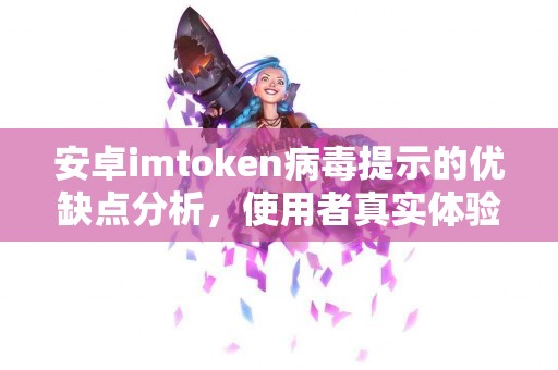 安卓imtoken病毒提示的优缺点分析，使用者真实体验