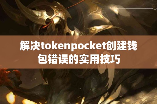 解决tokenpocket创建钱包错误的实用技巧