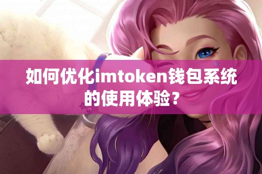 如何优化imtoken钱包系统的使用体验？
