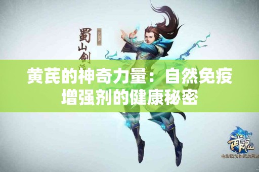 黄芪的神奇力量：自然免疫增强剂的健康秘密