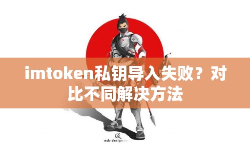 imtoken私钥导入失败？对比不同解决方法