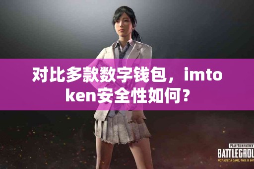 对比多款数字钱包，imtoken安全性如何？