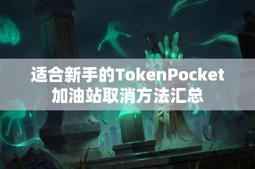 适合新手的TokenPocket加油站取消方法汇总