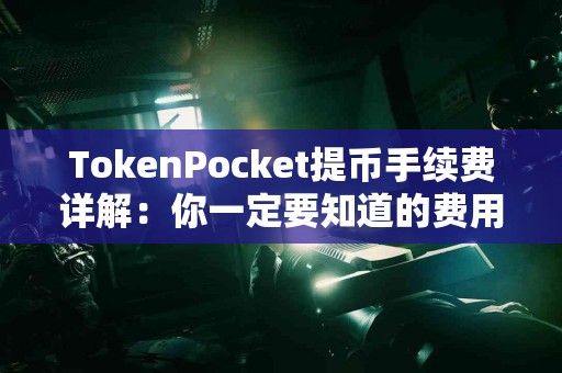 TokenPocket提币手续费详解：你一定要知道的费用信息