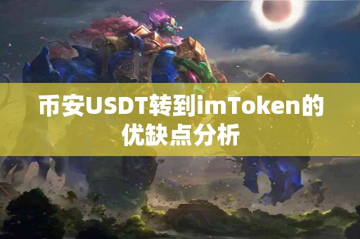 币安USDT转到imToken的优缺点分析