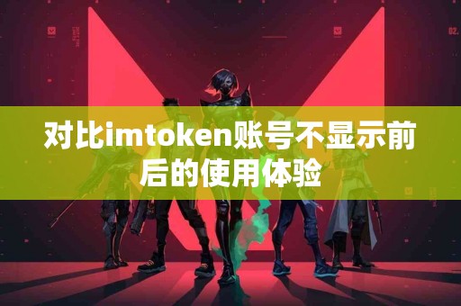 对比imtoken账号不显示前后的使用体验
