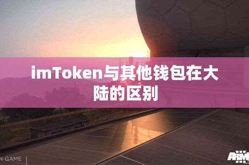 imToken与其他钱包在大陆的区别