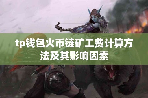 tp钱包火币链矿工费计算方法及其影响因素