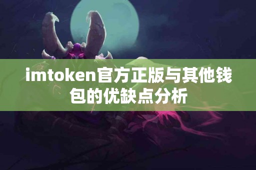 imtoken官方正版与其他钱包的优缺点分析
