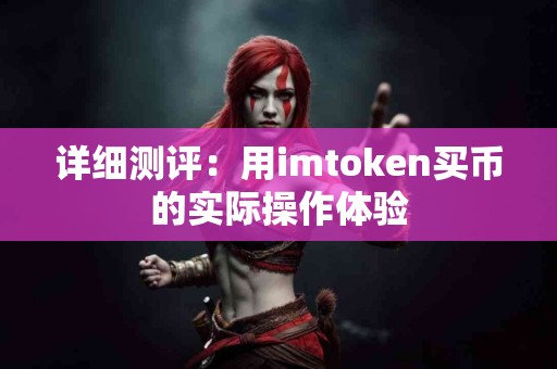 详细测评：用imtoken买币的实际操作体验