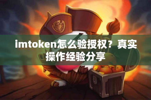 imtoken怎么验授权？真实操作经验分享