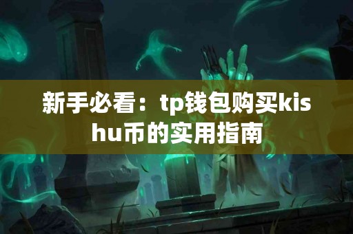 新手必看：tp钱包购买kishu币的实用指南