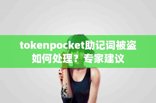 tokenpocket助记词被盗如何处理？专家建议