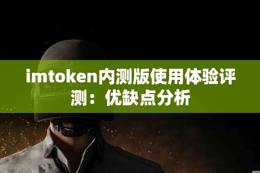 imtoken内测版使用体验评测：优缺点分析