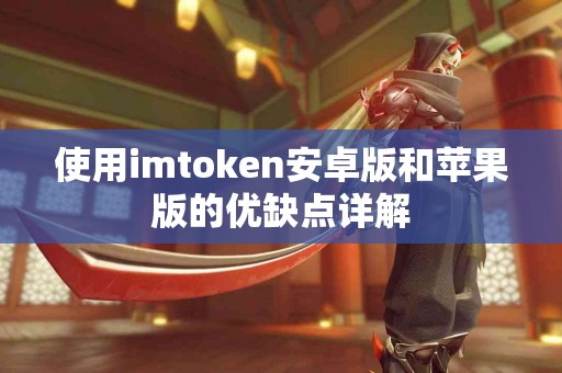 使用imtoken安卓版和苹果版的优缺点详解