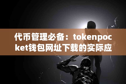 代币管理必备：tokenpocket钱包网址下载的实际应用