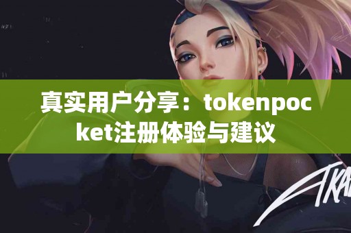 真实用户分享：tokenpocket注册体验与建议