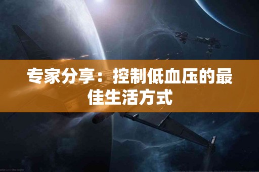 专家分享：控制低血压的最佳生活方式