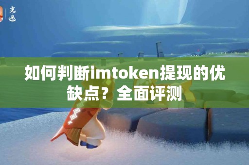 如何判断imtoken提现的优缺点？全面评测