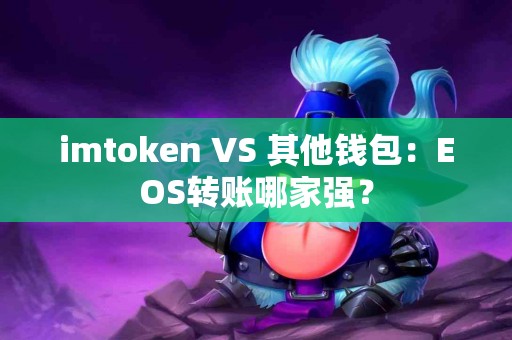 imtoken VS 其他钱包：EOS转账哪家强？