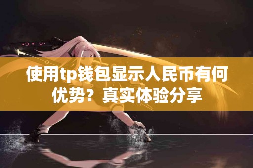 使用tp钱包显示人民币有何优势？真实体验分享