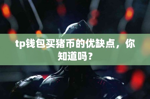 tp钱包买猪币的优缺点，你知道吗？