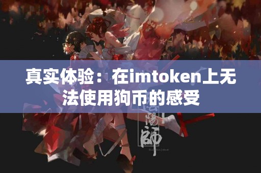 真实体验：在imtoken上无法使用狗币的感受
