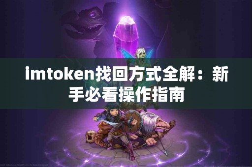 imtoken找回方式全解：新手必看操作指南
