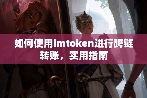 如何使用imtoken进行跨链转账，实用指南