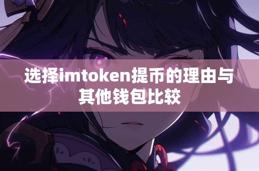 选择imtoken提币的理由与其他钱包比较