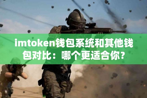 imtoken钱包系统和其他钱包对比：哪个更适合你？