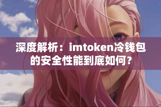 深度解析：imtoken冷钱包的安全性能到底如何？