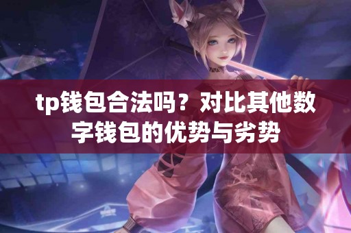 tp钱包合法吗？对比其他数字钱包的优势与劣势